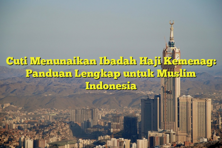 Cuti Menunaikan Ibadah Haji Kemenag: Panduan Lengkap untuk Muslim Indonesia