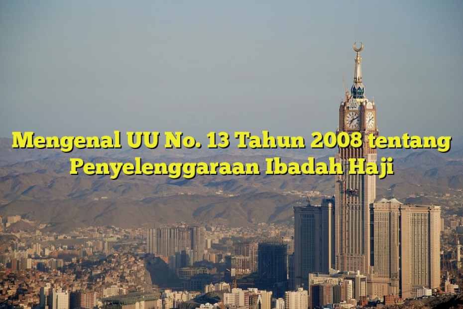 Mengenal UU No. 13 Tahun 2008 tentang Penyelenggaraan Ibadah Haji